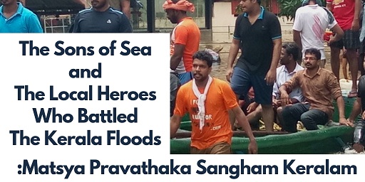 the-sons-of-sea-and-the-local-heroes-who-battled-the-kerala-floods-matsya-pravathaka-sangham-keralam